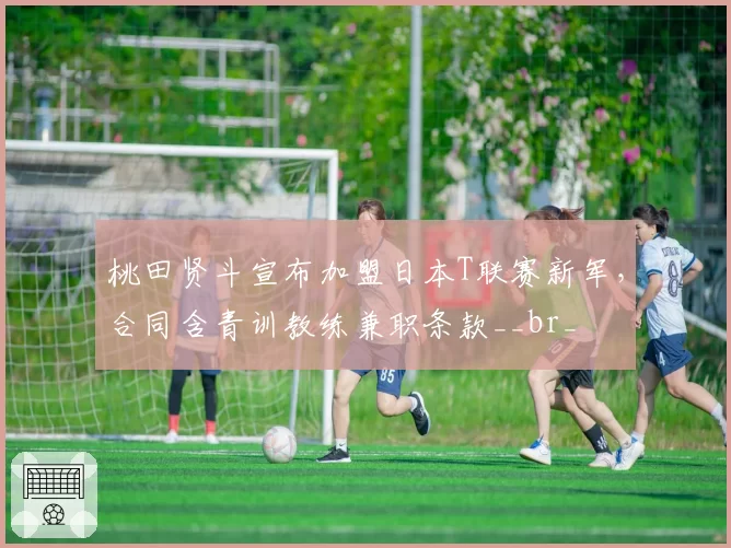 桃田贤斗宣布加盟日本T联赛新军,合同含青训教练兼职条款__br_
