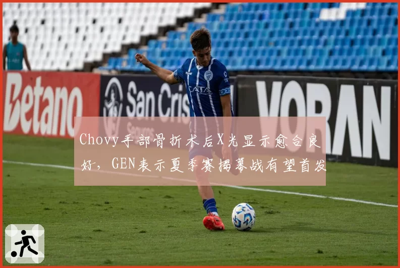 Chovy手部骨折术后X光显示愈合良好，GEN表示夏季赛揭幕战有望首发