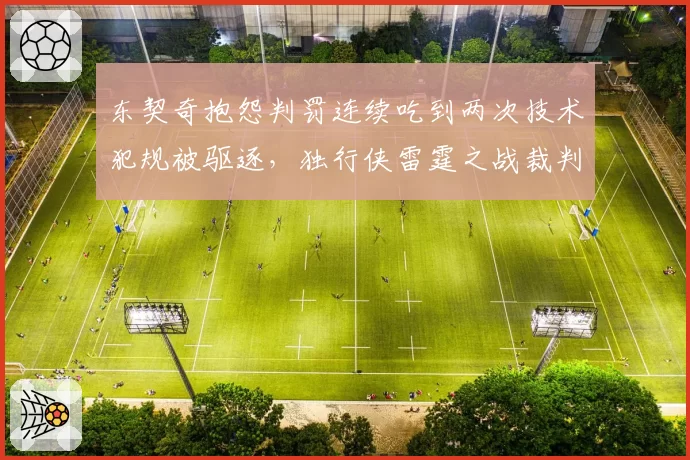 东契奇抱怨判罚连续吃到两次技术犯规被驱逐，独行侠雷霆之战裁判尺度遭独行侠全队炮轰